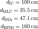 d_\mathrm{IC}=100 \,\mathrm{cm}\\
d_\mathrm{MLC}=35.5 \,\mathrm{cm}\\
d_\mathrm{DIA}=47.1 \,\mathrm{cm}\\
d_\mathrm{EPID}=160 \,\mathrm{cm}